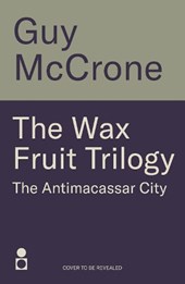 The Wax Fruit Trilogy: Antimacassar City