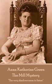 Anna Katherine Green - The Mill Mystery
