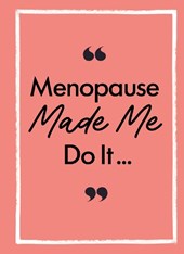 Menopause Made Me Do It
