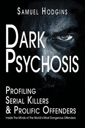 Dark Psychosis: Profiling Serial Killers & Prolific Offenders