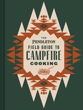 The Pendleton Field Guide to Campfire Cooking