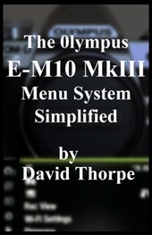 The Olympus E-M10 MkIII Menu System Simplified