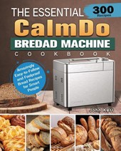 The Essential CalmDo Bread Machine Cookbook