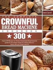 The Complete CROWNFUL Bread Machine Cookbook