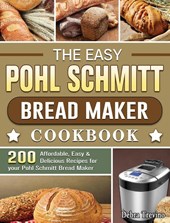 The Easy Pohl Schmitt Bread Maker Cookbook