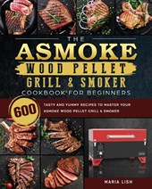 The ASMOKE Wood Pellet Grill & Smoker Cookbook For Beginners