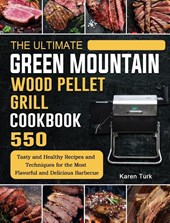 The Ultimate Green Mountain Wood Pellet Grill Cookbook