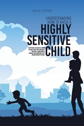 Understanding How To Raise A Highly Sensitive Child
