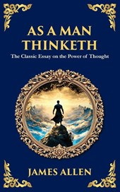 As a Man Thinketh - The Original 1902 Classic