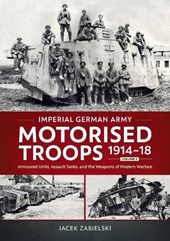 Imperial German Army Motorised Troops 1914-18 Volume 2