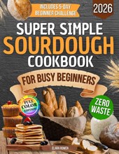 Super Simple Sourdough Cookbook for Busy Beginners