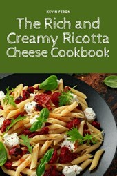 The Rich and Creamy Ricotta Cheese Cookbook