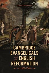 Cambridge Evangelicals and the English Reformation, c. 1520–1540