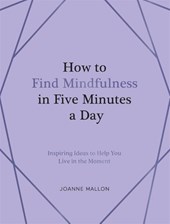 How to Find Mindfulness in Five Minutes a Day