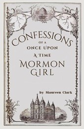 Confessions of a Once Upon a Time Mormon Girl