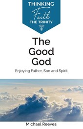 The Good God: Enjoying Father, Son, and Spirit