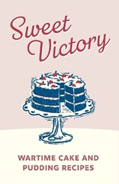 Sweet Victory: Wartime Cake Recipes