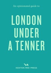 An Opinionated Guide to London Under A Tenner