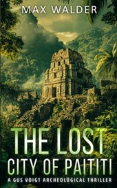The Lost City Of Paititi: An Archaeological Thriller