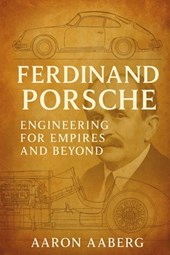 Ferdinand Porsche: Engineering for Empires and Beyond