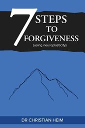 The 7 Steps to Forgiveness (using neuroplasticity)