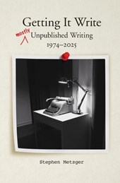 Getting It Write: Unpublished Writing, 1974-2025