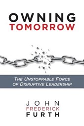 Owning Tomorrow: The Unstoppable Force of Disruptive Leadership