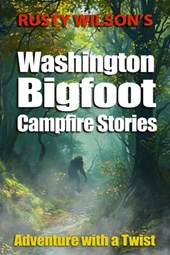 Rusty Wilson's Washington Bigfoot Campfire Stories