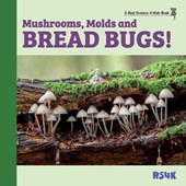Mushrooms, Molds, and Bread Bugs!