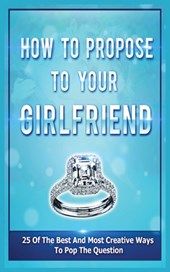How To Propose To Your Girlfriend