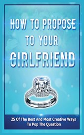 How To Propose To Your Girlfriend