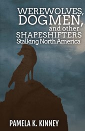 Werewolves, Dogmen, and Other Shapeshifters Stalking North America