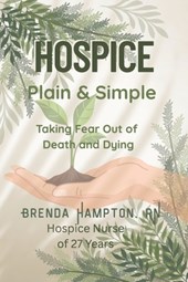 Hospice Plain & Simple: The Essential Guide To Death & Dying