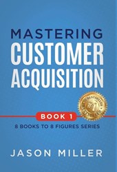 Miller, J: Mastering Customer Acquisition