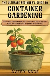 The Ultimate Beginner's Guide to Container Gardening