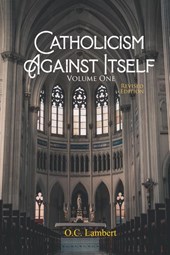 Catholicism Against Itself (Volume One) (Revised Edition)