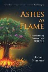 Ashes to Flame: Transforming Trauma Into Purpose