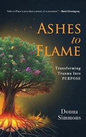 Ashes to Flame: Transforming Trauma Into Purpose