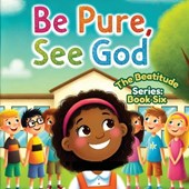 Be Pure, See God; The Beatitudes Series
