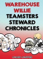 Warehouse Willie: Teamsters Steward Chronicles