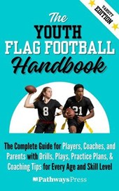 The Youth Flag Football Handbook: The Complete Guide for Players, Coaches, and Parents with Drills, Plays, Practice Plans, & Coaching Tips for Every Age and Skill Level