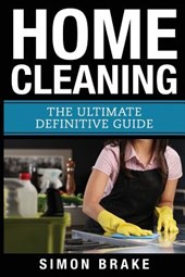 Home Cleaning: The Ultimate Definitive Guide