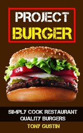 Project Burger: Simply Cook Restaurant Quality Burgers