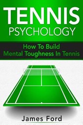Tennis Psychology: How To Build Mental Toughness In Tennis