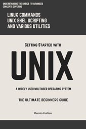 Unix: Getting Started With UNIX The Ultimate Beginners Guide