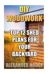 DIY Woodwork: Top 12 Shed Plans For Your Backyard