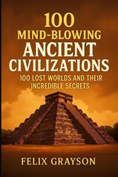 100 Mind-Blowing Ancient Civilizations
