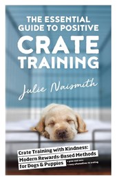 The Essential Guide to Positive Crate Training
