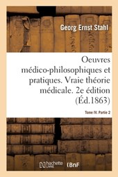 Oeuvres Medico-Philosophiques Et Pratiques. Vraie Theorie Medicale