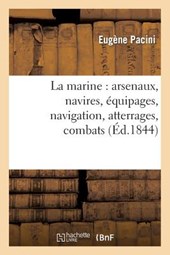 La Marine: Arsenaux, Navires, Equipages, Navigation, Atterrages, Combats